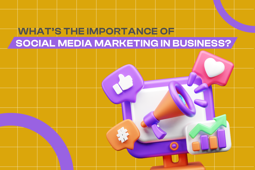 What’s the importance of Social Media Marketing in Business?